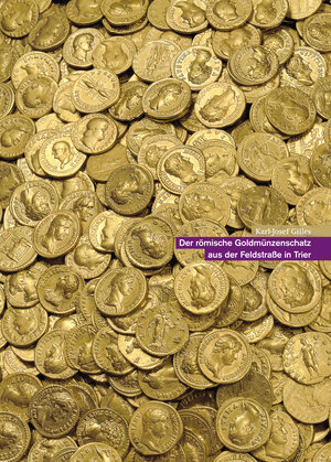 Buchcover Der römische Goldmünzenschatz aus der Feldstraße in Trier | Karl-Josef Gilles | EAN 9783923319824 | ISBN 3-923319-82-7 | ISBN 978-3-923319-82-4