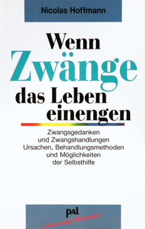 Wenn Zwänge das Leben einengen: Zwangsgedanken und Zwangshandlungen. Ursachen, Behandlungsmethoden und Möglichkeiten der Selbsthilfe