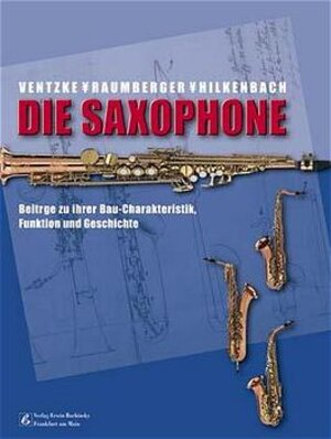 Die Saxophone: Beiträge zu ihrer Bau-Charakteristik, Funktion und Geschichte