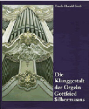 Buchcover Die Klanggestaltung der Orgeln Gottfried Silbermanns | Frank H Gress | EAN 9783923639786 | ISBN 3-923639-78-3 | ISBN 978-3-923639-78-6