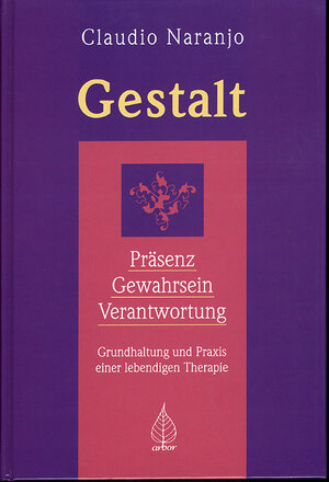 Gestalt: Präsenz, Gewahrsein, Verantwortung. Grundhaltung und Praxis einer lebendigen Therapie