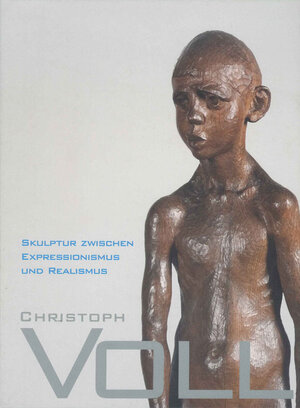 Buchcover Christoph Voll. Skulptur zwischen Expressionismus und Realismus. Katalog zur gleichnamigen Ausstellung im Gerhard-Marcks-Haus, Bremen, vom 26. August bis zum 11. November 2007 | Arie Hartog | EAN 9783924412616 | ISBN 3-924412-61-8 | ISBN 978-3-924412-61-6