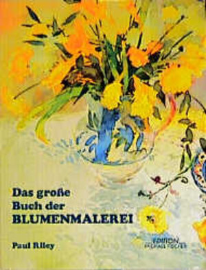 Buchcover Das grosse Buch der Blumenmalerei | Paul Riley | EAN 9783924433994 | ISBN 3-924433-99-2 | ISBN 978-3-924433-99-4