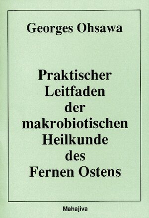 Buchcover Praktischer Leitfaden der makrobiotischen Heilkunde des Fernen Ostens | Georges Ohsawa | EAN 9783924845315 | ISBN 3-924845-31-X | ISBN 978-3-924845-31-5