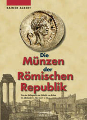 Die Münzen der Römischen Republik: Von den Anfängen bis zur Schlacht von Actium (4. Jahrhundert v. Ch. bis 31 v. Chr.)