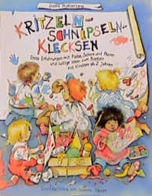 Kritzeln, Schnipseln, Klecksen: Erste Erfahrungen mit Farbe, Schere und Papier und lustige Ideen zum Basteln mit Kindern ab 2 Jahren in Spielgruppen, Kindergärten und zu Hause