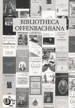 Bibliotheca Offenbachiana. Jacques Offenbach (1819-1880) - eine systematisch-chronologische Bibliographie