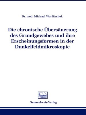 Buchcover Die chronische Übersäuerung des Grundgewebes und ihre Erscheinungsformen in der Dunkelfeldmikroskopie | Michael Worlitschek | EAN 9783925524318 | ISBN 3-925524-31-2 | ISBN 978-3-925524-31-8