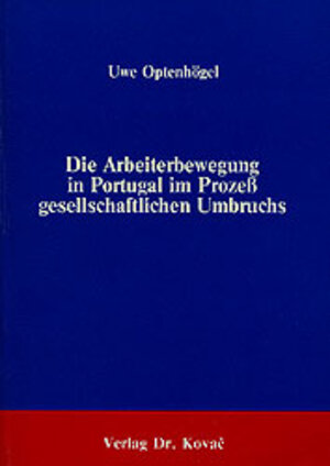 Die Arbeiterbewegung in Portugal im Prozeß gesellschaftlichen Umbruchs. Tradition, Entstehung und Politik der nachsalazaristischen Gewerkschaften (1968 - 1979)