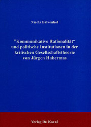 Kommunikative Rationalität und politische Institutionen in der kritischen Gesellschaftstheorie von Habermas.