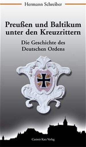 Preußen und Baltikum unter den Kreuzrittern. Die Geschichte des Deutschen Ordens