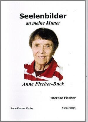 Buchcover Seelenbilder an meine Mutter Anne Fischer-Buck | Therese Fischer | EAN 9783926049674 | ISBN 3-926049-67-7 | ISBN 978-3-926049-67-4