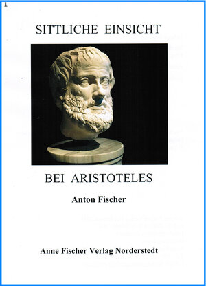 Buchcover Sittliche Einsicht bei Aristoteles | Anton Fischer | EAN 9783926049780 | ISBN 3-926049-78-2 | ISBN 978-3-926049-78-0