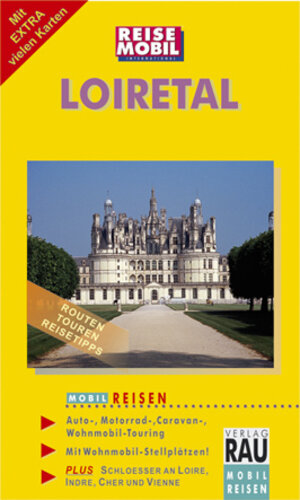 Mobil Reisen Reiseführer Loiretal: Die schönsten Reisewegen zu Schlössern und Sehenswürdigkeiten an Loire, Indre, Cher, Vienne, Sarthe und Loir