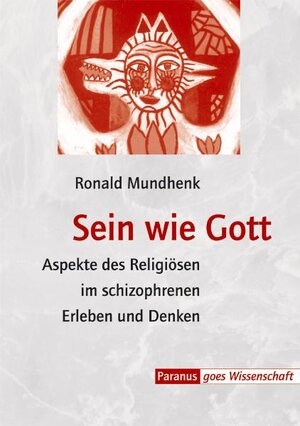 Sein wie Gott: Aspekte des Religiösen im schizophrenen Erleben und Denken