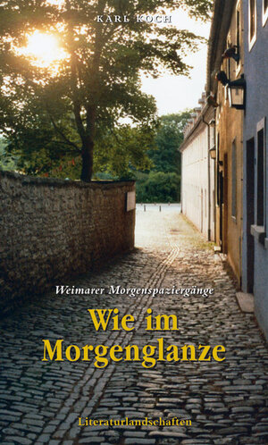 Buchcover Wie im Morgenglanze - Weimarer Morgenspaziergänge | Karl Koch | EAN 9783926304117 | ISBN 3-926304-11-1 | ISBN 978-3-926304-11-7
