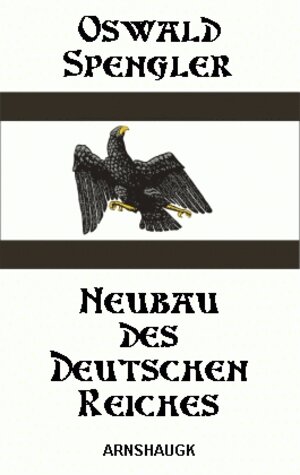Buchcover Neubau des deutschen Reiches | Oswald Spengler | EAN 9783926370358 | ISBN 3-926370-35-1 | ISBN 978-3-926370-35-8