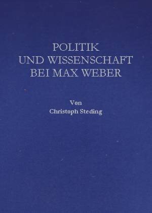 Buchcover Politik und Wissenschaft bei Max Weber | Christoph Steding | EAN 9783926370716 | ISBN 3-926370-71-8 | ISBN 978-3-926370-71-6