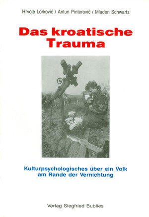 Das kroatische Trauma: Kulturpsychologisches über ein Volk am Rande der Vernichtung