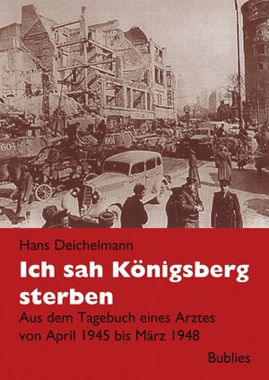 Ich sah Königsberg sterben: Tagebuch eines Arztes in Königsberg 1945 bis 1948