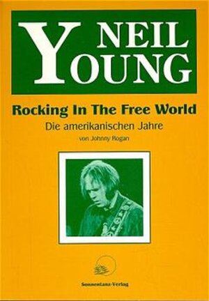 Neil Young. Rocking In The Free World: Die amerikanischen Jahre