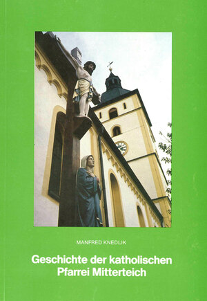 Buchcover Geschichte der katholischen Pfarrei Mitterteich | Manfred Knedlik | EAN 9783926817099 | ISBN 3-926817-09-7 | ISBN 978-3-926817-09-9