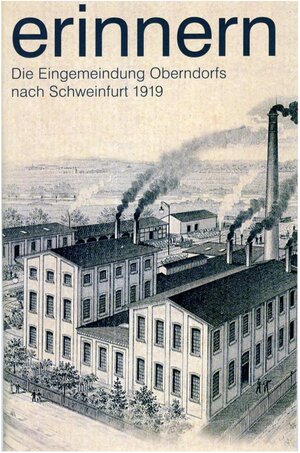 Buchcover Erinnern : Die Eingemeindung Oberndorfs nach Schweinfurt 1919 | Kurt Petzold | EAN 9783926896360 | ISBN 3-926896-36-1 | ISBN 978-3-926896-36-0