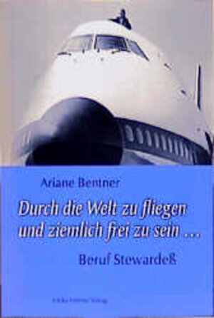 Buchcover Durch die Welt zu fliegen und ziemlich frei zu sein | Ariane Bentner | EAN 9783927164703 | ISBN 3-927164-70-4 | ISBN 978-3-927164-70-3