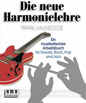 Die neue Harmonielehre. Ein musikalisches Arbeitsbuch für Klassik, Rock, Pop und Jazz: Die neue Harmonielehre, Bd.1, Die harmonischen Grundlagen