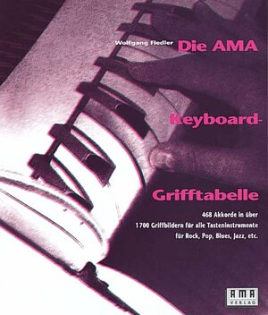 Die AMA-Keyboard-Grifftabelle: 468 Akkorde in über 1700 Griffbildern für alle Tasteninstrumente für Rock, Pop, Blues, Jazz, etc