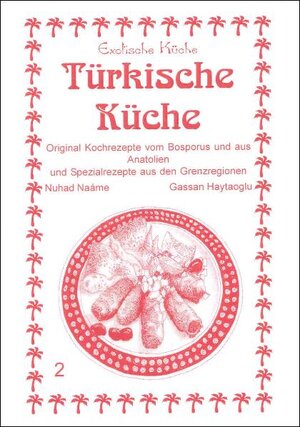 Türkische Küche: Original Kochrezepte vom Bosporus und aus Anatolien und Spezialrezepte aus den Grenzregionen