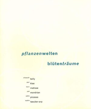 Pflanzenwelten - Blütenträume: Ellsworth Kelly, Paul Klee, Henri Matisse, Piet Mondrian, Pablo Picasso, Sophie Taeuber-Arp