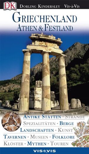 Vis a Vis, Griechenland, Athen & das Festland: Athen & Festland. Antike Stätten, Strände, Spezialitäten, Berge, Landschaften, Kunst, Tavernen, Museen, Folklore, Klöster, Mythen, Touren