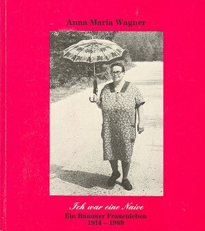 Buchcover Ich war eine Naive | Anna M Wagner | EAN 9783928100045 | ISBN 3-928100-04-1 | ISBN 978-3-928100-04-5