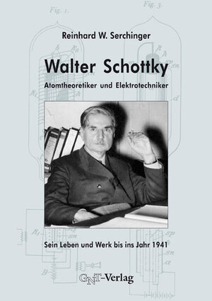 Buchcover Walter Schottky - Atomtheoretiker und Elektrotechniker | Reinhard W Serchinger | EAN 9783928186889 | ISBN 3-928186-88-4 | ISBN 978-3-928186-88-9