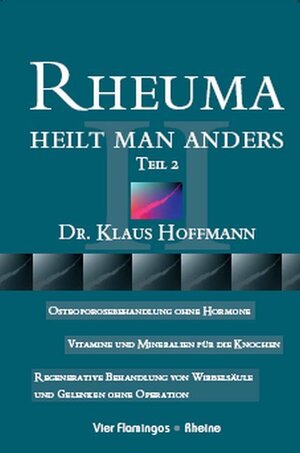 Rheuma heilt man anders, Tl.2: Osteoporosebehandlung ohne Hormone. Vitamine und Mineralien für die Knochen. Regenerative Behandlung von Wirbelsäule und Gelenken ohne Operation: TEIL II