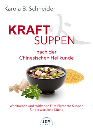 Kraftsuppen nach der Chinesischen Heilkunde. Wohltuende und stärkende Fünf-Elemente-Suppen für die westliche Küche