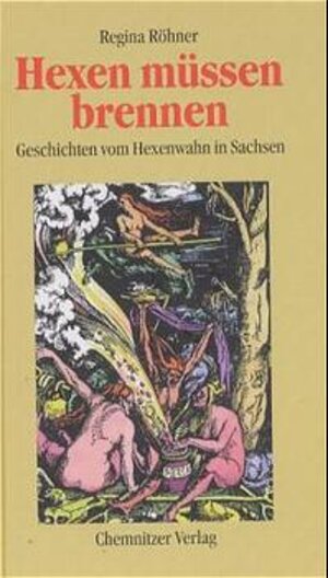 Hexen müssen brennen: Geschichten vom Hexenwahn in Sachsen