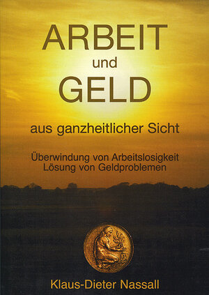 Buchcover Arbeit und Geld aus ganzheitlicher Sicht | Klaus-Dieter Nassall | EAN 9783928711104 | ISBN 3-928711-10-5 | ISBN 978-3-928711-10-4