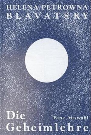 Buchcover Die Geheimlehre. Die Vereinigung von Wissenschaft, Religion und Philosophie. Eine Auswahl | Helena P Blavatsky | EAN 9783928722322 | ISBN 3-928722-32-8 | ISBN 978-3-928722-32-2