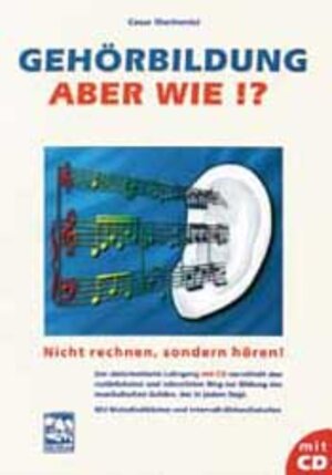 Gehörbildung, aber wie? Inkl. CD: Nicht rechnen, sondern hören! Ein zielorientierter Lehrgang zur Bildung des musikalischen Gehörs. Mit Intervall-Akkordtabellen und Melodiediktaten