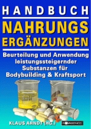 Handbuch Nahrungsergänzungen: Beurteilung und Anwendung leistungssteigernder Substanzen für Bodybuilding und Kraftsport