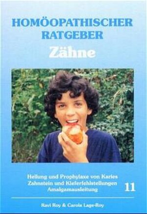 Homöopathische Ratgeber: Homöopathischer Ratgeber, Bd.11, Zähne: Heilung und Prophylaxe von Karies, Zahnstein und Kieferfehlstellungen, Amalgamausleitung: Nr 11