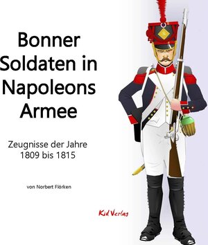 Buchcover Bonner Soldaten in Napoleons Armee | Norbert Flörken | EAN 9783929386776 | ISBN 3-929386-77-1 | ISBN 978-3-929386-77-6