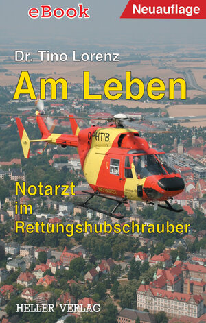 Buchcover Am Leben - Notarzt im Rettungshubschrauber | Tino Lorenz | EAN 9783929403510 | ISBN 3-929403-51-X | ISBN 978-3-929403-51-0