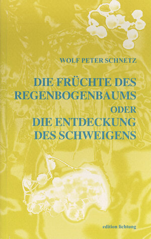 Buchcover Die Früchte des Regenbogenbaums oder Die Entdeckung des Schweigens | Wolf P Schnetz | EAN 9783929517675 | ISBN 3-929517-67-1 | ISBN 978-3-929517-67-5