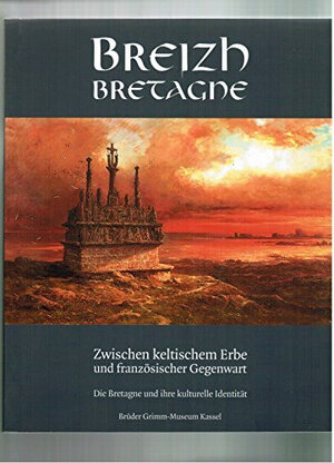 Breizh - Bretagne: Zwischen keltischem Erbe und französischer Gegenwart. Die Bretagne und ihre kulturelle Identität