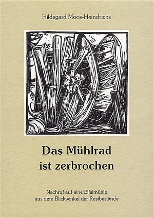 Buchcover Das Mühlrad ist zerbrochen | Hildegard Moos-Heindrichs | EAN 9783929745788 | ISBN 3-929745-78-X | ISBN 978-3-929745-78-8
