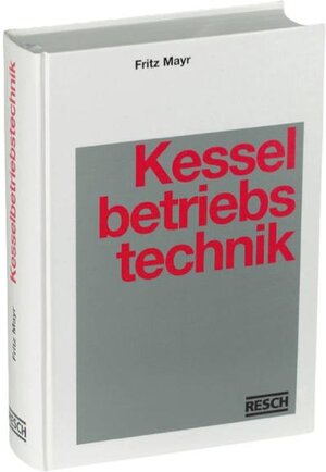 Handbuch der Kesselbetriebstechnik. Kraft- und Wärmeerzeugung in Praxis und Theorie