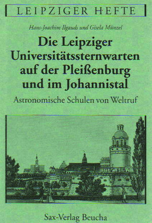 Buchcover Die Leipziger Universitätssternwarten auf der Pleissenburg und im Johannistal | Hans J Ilgauds | EAN 9783930076116 | ISBN 3-930076-11-X | ISBN 978-3-930076-11-6